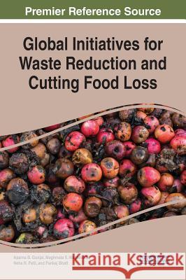 Global Initiatives for Waste Reduction and Cutting Food Loss Aparna B. Gunjal Meghmala S. Waghmode Neha N. Patil 9781522577065
