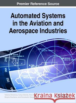 Automated Systems in the Aviation and Aerospace Industries Tetiana Shmelova Yuliya Sikirda Nina Rizun 9781522577096 Engineering Science Reference