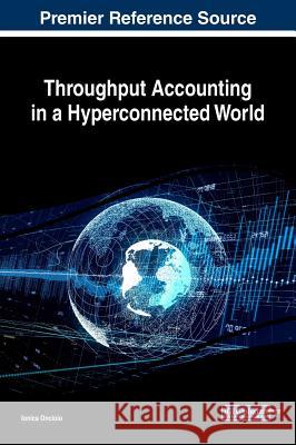 Throughput Accounting in a Hyperconnected World Ionica Oncioiu   9781522577126 IGI Global