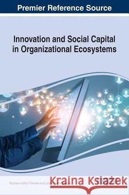 Innovation and Social Capital in Organizational Ecosystems Brychan Celfyn Thomas Lyndon John Murphy 9781522577218