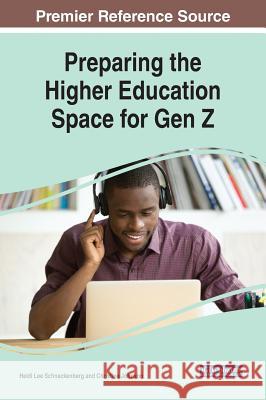 Preparing the Higher Education Space for Gen Z Heidi Lee Schnackenberg Christine Johnson 9781522577638 Information Science Reference