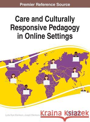 Care and Culturally Responsive Pedagogy in Online Settings Lydia Kyei-Blankson Joseph Blankson Esther Ntuli 9781522578024 Information Science Reference