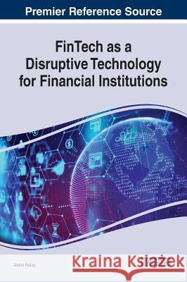 FinTech as a Disruptive Technology for Financial Institutions Rafay, Abdul 9781522578055 Business Science Reference