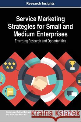 Service Marketing Strategies for Small and Medium Enterprises: Emerging Research and Opportunities Muhammad Sabbir Rahman Mahmud Habib Zaman MD Afnan Hossain 9781522578918 Business Science Reference
