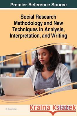 Social Research Methodology and New Techniques in Analysis, Interpretation, and Writing M. Rezaul Islam 9781522578970 Information Science Reference