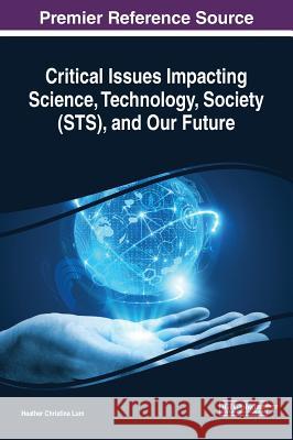 Critical Issues Impacting Science, Technology, Society (STS), and Our Future Lum, Heather Christina 9781522579496 IGI Global