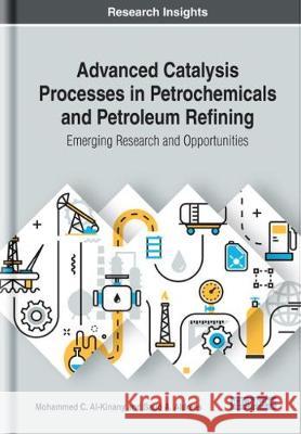 Advanced Catalysis Processes in Petrochemicals and Petroleum Refining: Emerging Research and Opportunities Mohammed C. Al-Kinany Saud A. Aldrees  9781522580331 IGI Global