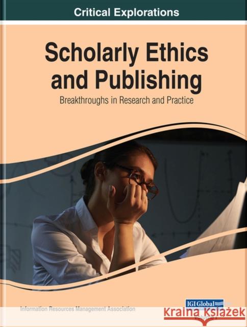 Scholarly Ethics and Publishing: Breakthroughs in Research and Practice, 2 volume Management Association, Information Reso 9781522580577