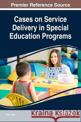 Cases on Service Delivery in Special Education Programs Pam L. Epler   9781522580690 IGI Global