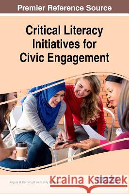 Critical Literacy Initiatives for Civic Engagement Angela M. Cartwright Emily K. Reeves  9781522580829 IGI Global