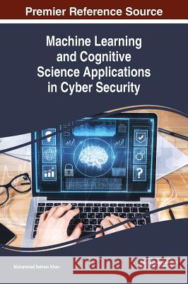 Machine Learning and Cognitive Science Applications in Cyber Security Muhammad Salman Khan 9781522581000