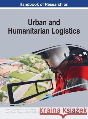 Handbook of Research on Urban and Humanitarian Logistics Jesus Gonzalez-Feliu Mario Chong Jorge Varga 9781522581604