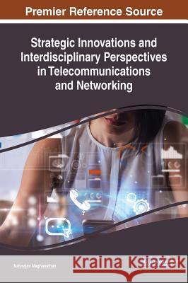 Strategic Innovations and Interdisciplinary Perspectives in Telecommunications and Networking Natarajan Meghanathan 9781522581888