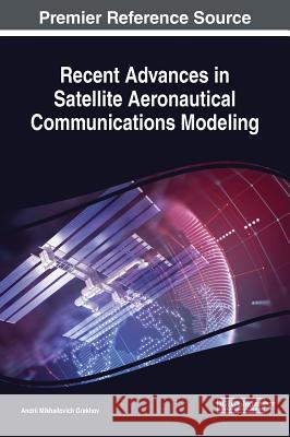 Recent Advances in Satellite Aeronautical Communications Modeling Andrii Mikhailovich Grekhov   9781522582144 IGI Global