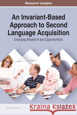 An Invariant-Based Approach to Second Language Acquisition: Emerging Research and Opportunities Elena Orlova 9781522582205 Information Science Reference