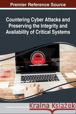 Countering Cyber Attacks and Preserving the Integrity and Availability of Critical Systems S. Geetha Asnath Victy Phamila  9781522582410 IGI Global