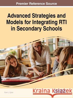 Advanced Strategies and Models for Integrating RTI in Secondary Schools Epler, Pam L. 9781522583226 Information Science Reference