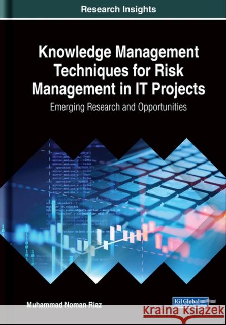 Knowledge Management Techniques for Risk Management in IT Projects: Emerging Research and Opportunities Riaz, Muhammad Noman 9781522583899