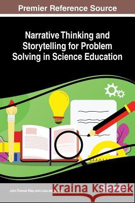 Narrative Thinking and Storytelling for Problem Solving in Science Education John Thomas Riley Luisa dall'Acqua  9781522584018 IGI Global