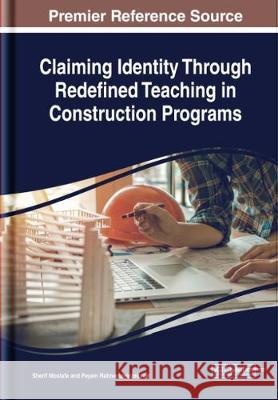 Claiming Identity Through Redefined Teaching in Construction Programs Sherif Mostafa Payam Rahnamayiezekavat  9781522584520 IGI Global