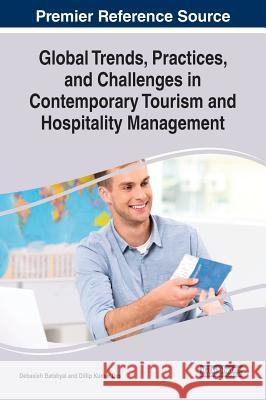 Global Trends, Practices, and Challenges in Contemporary Tourism and Hospitality Management Debasish Batabyal Dillip Kumar Das 9781522584940 Business Science Reference