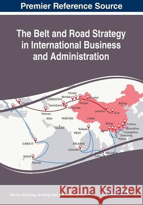 The Belt and Road Strategy in International Business and Administration Wei Liu, Zhe Zhang, Jin-Xiong Chen 9781522584995 Eurospan (JL)