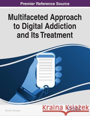 Multifaceted Approach to Digital Addiction and Its Treatment  9781522585060 IGI Global