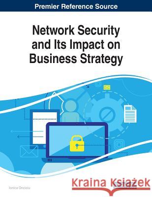 Network Security and Its Impact on Business Strategy Ionica Oncioiu   9781522585084 IGI Global