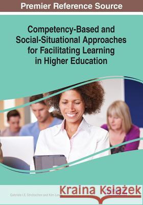 Competency-Based and Social-Situational Approaches for Facilitating Learning in Higher Education Gabriele I.E. Strohschen, Kim Lewis 9781522585114 Eurospan (JL)