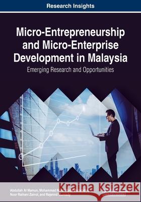 Micro-Entrepreneurship and Micro-Enterprise Development in Malaysia: Emerging Research and Opportunities Abdullah A Mohammad Nurul Huda Mazumder Noor Raihani Zainol 9781522585152