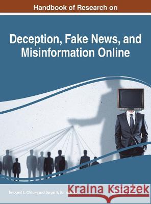 Handbook of Research on Deception, Fake News, and Misinformation Online Innocent E. Chiluwa Sergei a. Samoilenko 9781522585350 Information Science Reference