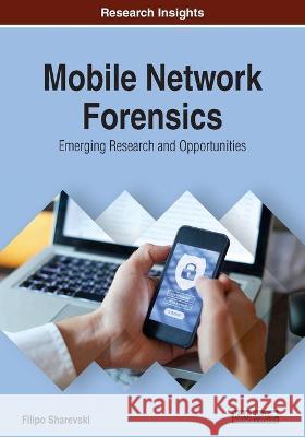 Mobile Network Forensics: Emerging Research and Opportunities Filipo Sharevski   9781522586968 Information Science Reference
