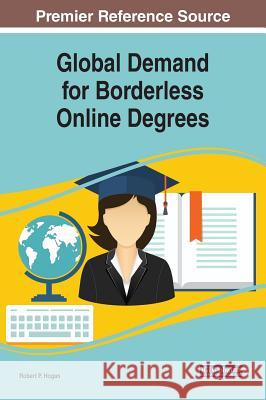 Global Demand for Borderless Online Degrees Robert P. Hogan 9781522589129 Information Science Reference