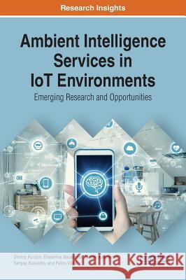Ambient Intelligence Services in IoT Environments: Emerging Research and Opportunities Dmitry Korzun Ekaterina Balandina Alexey Kashevnik 9781522589730 IGI Global