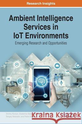 Ambient Intelligence Services in IoT Environments: Emerging Research and Opportunities Dmitry Korzun Ekaterina Balandina Alexey Kashevnik 9781522589730