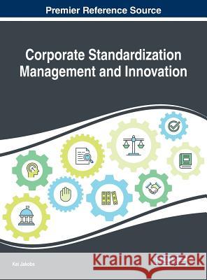 Corporate Standardization Management and Innovation Kai Jakobs   9781522590088 IGI Global