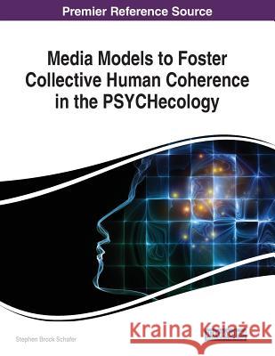 Media Models to Foster Collective Human Coherence in the PSYCHecology  9781522590668 IGI Global