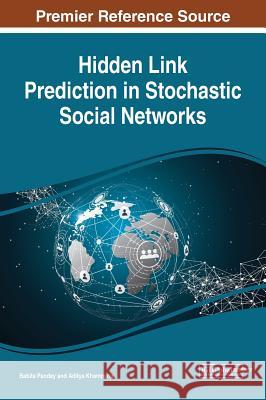 Hidden Link Prediction in Stochastic Social Networks Babita Pandey Aditya Khamparia 9781522590965