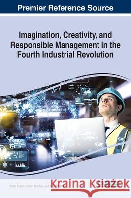 Imagination, Creativity, and Responsible Management in the Fourth Industrial Revolution Ziska Fields Julien Bucher Anja Weller 9781522591887 IGI Global