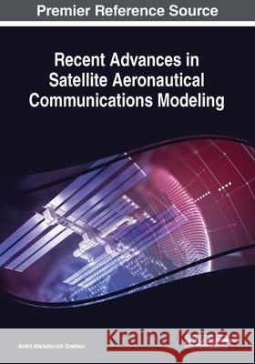 Recent Advances in Satellite Aeronautical Communications Modeling Andrii Mikhailovich Grekhov 9781522592198 Eurospan (JL)