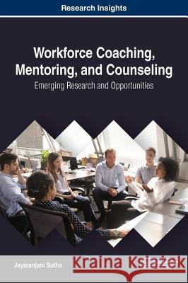 Workforce Coaching, Mentoring, and Counseling: Emerging Research and Opportunities Jayaranjani Sutha 9781522592358