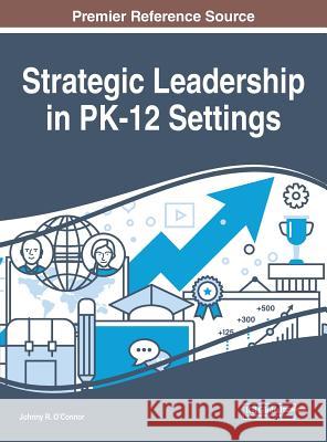 Strategic Leadership in PK-12 Settings Johnny R. O'Connor 9781522592426 Information Science Reference