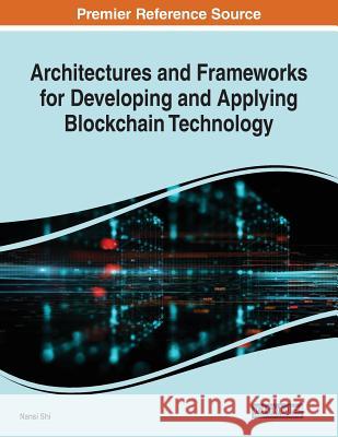 Architectures and Frameworks for Developing and Applying Blockchain Technology  9781522592587 