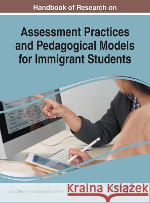 Handbook of Research on Assessment Practices and Pedagogical Models for Immigrant Students Jared Keengwe Grace Onchwari 9781522593485 Information Science Publishing