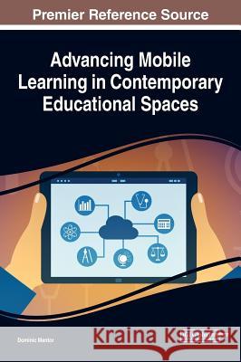 Advancing Mobile Learning in Contemporary Educational Spaces Dominic Mentor   9781522593515 IGI Global