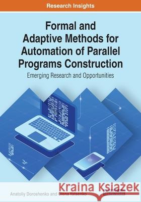 Formal and Adaptive Methods for Automation of Parallel Programs Construction: Emerging Research and Opportunities Anatoliy Doroshenko Olena Yatsenko 9781522593850 Engineering Science Reference