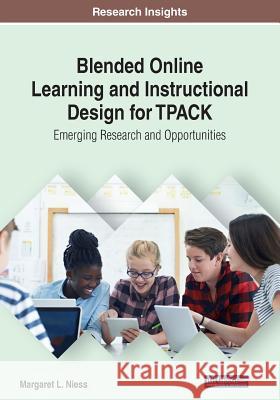 Blended Online Learning and Instructional Design for TPACK: Emerging Research and Opportunities Niess, Margaret L. 9781522593973
