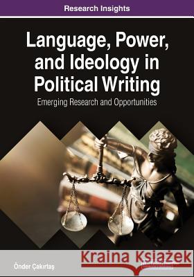 Language, Power, and Ideology in Political Writing: Emerging Research and Opportunities Çakırtaş, Önder 9781522594451 IGI Global