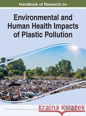 Handbook of Research on Environmental and Human Health Impacts of Plastic Pollution Khursheed Ahmad Wani Lutfah Ariana S. M. Zuber 9781522594529 Engineering Science Reference
