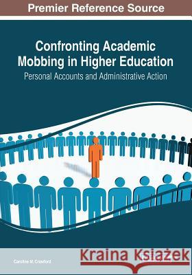 Confronting Academic Mobbing in Higher Education: Personal Accounts and Administrative Action Crawford, Caroline M. 9781522594864 IGI Global